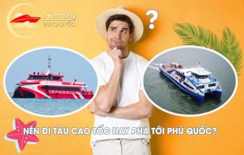 NÊN ĐI TÀU CAO TỐC HAY PHÀ TỚI PHÚ QUỐC?